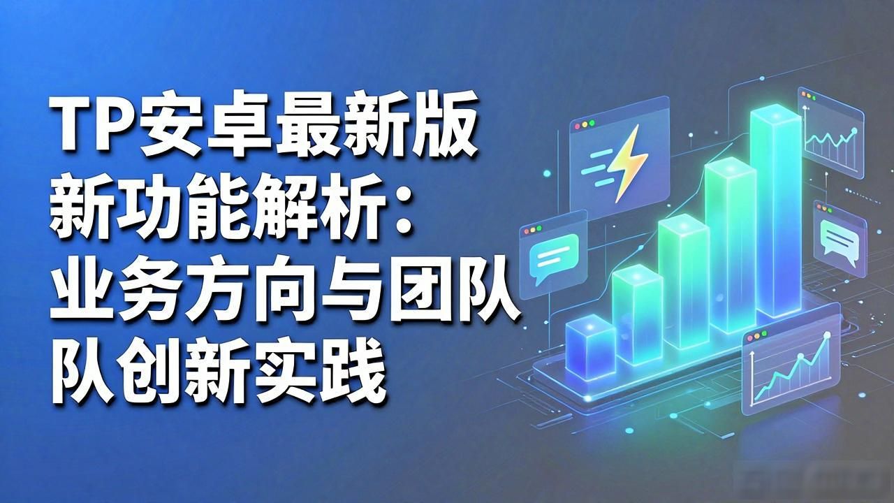 TP官方安卓最新版本升级_TP官方安卓最新版本的业务导向与创新机制_用户体验优化业务效率提升